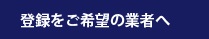 登録をご希望の業者様へ